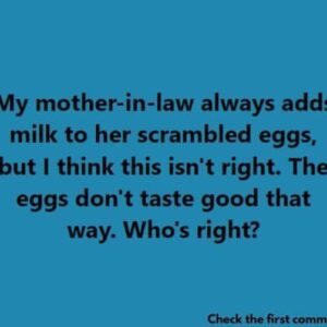My mother-in-law always adds milk to her scrambled eggs, but I think this isn’t right. The eggs don’t taste good that way. Who’s right? My mother-in-law always adds milk to her scrambled eggs, but I think this isn’t right. The eggs don’t taste good that way. Who’s right?