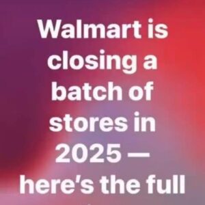 Walmart is closing a batch of stores in 2025 Walmart is closing a batch of stores in 2025