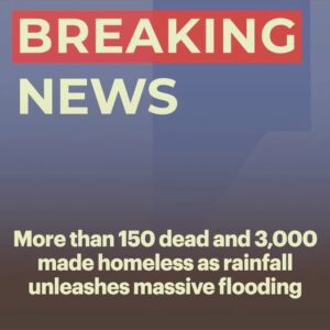 150 are dead and 3,000 made homeless as rainfall unleashes massive flooding i 150 are dead and 3,000 made homeless as rainfall unleashes massive flooding i