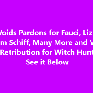 BREAKING: Trump Voids Pardons for Fauci, Liz Cheney, Adam Schiff, Many More and Vows Retribution for Witch Hunt BREAKING: Trump Voids Pardons for Fauci, Liz Cheney, Adam Schiff, Many More and Vows Retribution for Witch Hunt