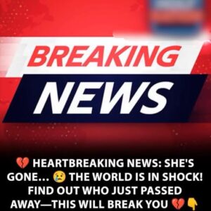 SAD NEWS: SHE HAS PASSED AWAY — THIS WILL BREAK YOUR HEART THE WORLD IS MOURNING… FIND OUT WHO IT IS SAD NEWS: SHE HAS PASSED AWAY — THIS WILL BREAK YOUR HEART THE WORLD IS MOURNING… FIND OUT WHO IT IS
