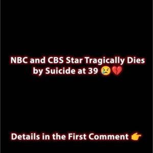 NBC and CBS Star Tragically Dies by Suicide at 39 Full Story Below NBC and CBS Star Tragically Dies by Suicide at 39 Full Story Below