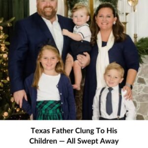 Texas Father Clung to His Children — All Swept Away in Flood, Witness Reports Texas Father Clung to His Children — All Swept Away in Flood, Witness Reports
