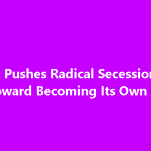 California Pushes Radical Secession Agenda, Moves Toward Becoming Its Own Nation California Pushes Radical Secession Agenda, Moves Toward Becoming Its Own Nation