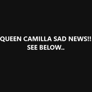 QUEEN CAMILLA SAD NEWS!!