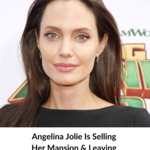 Angelina Jolie Is Selling Her House & Leaving The Country Angelina Jolie Is Selling Her House & Leaving The Country