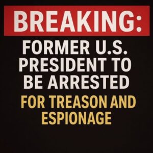 BREAKING: Former U.S. President to Be Arrested for Treason and Espionage BREAKING: Former U.S. President to Be Arrested for Treason and Espionage
