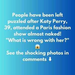People stunned after Katy Perry attends Paris fashion show almost naked – ‘what is wrong with her’ People stunned after Katy Perry attends Paris fashion show almost naked – ‘what is wrong with her’