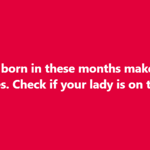 Women Born in These Months Make the Best Wives Women Born in These Months Make the Best Wives