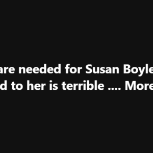 Prayers are needed for Susan Boyle What happened to her is terrible …. More Below