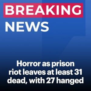 Prison riot leaves 31 dead, with 27 HANGED