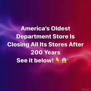 .America’s Oldest Department Store Is Closing All Its Stores After 200 Years See it below!