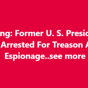 BREAKING: Former U.S. President to Be Arrested for Treason and Espionage