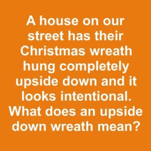 The Mystery Behind the Upside Down Christmas Wreath