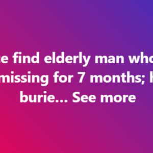 Police find elderly man who had been missing for 7 months; he was burie… See more