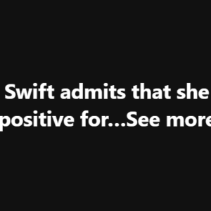 Taylor Swift admits that she tested positive for…See more