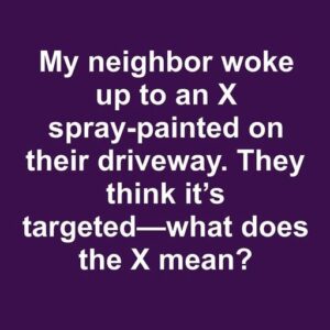 Suburban Street on Edge After Large X Appears on Driveway