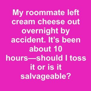 Overnight Cream Cheese Mishap: Safe to Eat or Toss?