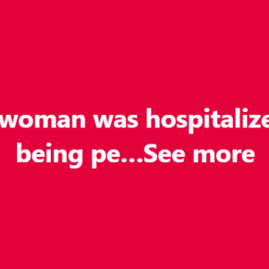 Young woman was hospitalized after being pe…See more