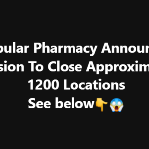 Popular Pharmacy Announces Decision To Close Approximately 1200 Locations
