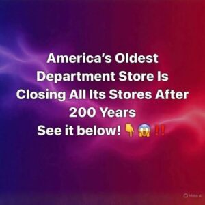 America’s Oldest Department Store Announces Nationwide Closures After 200 Years