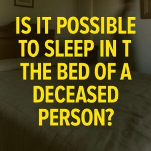 Is it possible to sleep in the bed of a deceased person?