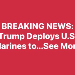 Trump Deploys U.S. Marines to