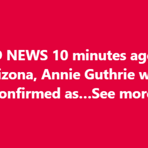SAD NEWS 10 minutes ago in Arizona, Annie Guthrie Guthrie was confirmed as…See more
