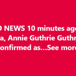 SAD NEWS 10 minutes ago in Arizona, Annie Guthrie Guthrie was confirmed as…See more