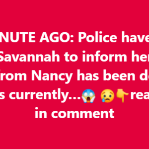 1 MINUTE AGO: Police have just called Savannah to inform her that a signal from Nancy has been de:tected — she is currently…