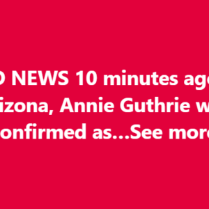 SAD NEWS 10 minutes ago in Arizona, Annie Guthrie Guthrie was confirmed as…See more
