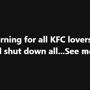 Warning for all KFC lovers , KFC will shut down all…