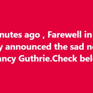It breaks our hearts to confirm the news about the great Nancy Guthrie