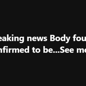 🚨Breaking News🚨 Body found confirmed to be that of…See more