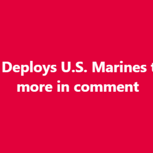 Trump Deploys U.S. Marines