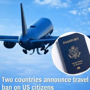 Two Countries Introduce Travel Limits Affecting U.S. Citizens