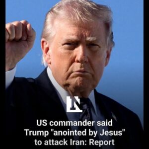 US Commander Said Trump ‘Anointed by Jesus’ to Attack Iran
