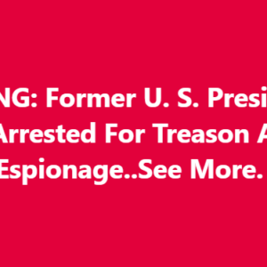 BREAKING: Former U.S. President to Be Arrested for Treason and Espionage