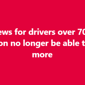 Sad news for drivers over 70, they will soon no longer be able to