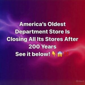 America’s Oldest Department Store Announces Nationwide Closures After 200 Years